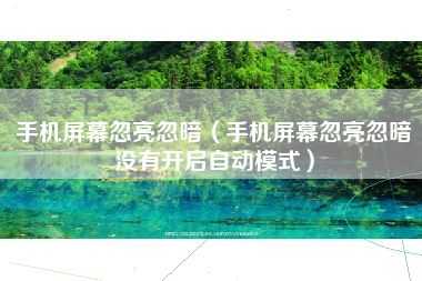 手机屏幕忽亮忽暗(手机屏幕忽亮忽暗没有开启自动模式)